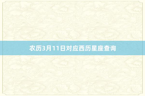 农历3月11日对应西历星座查询